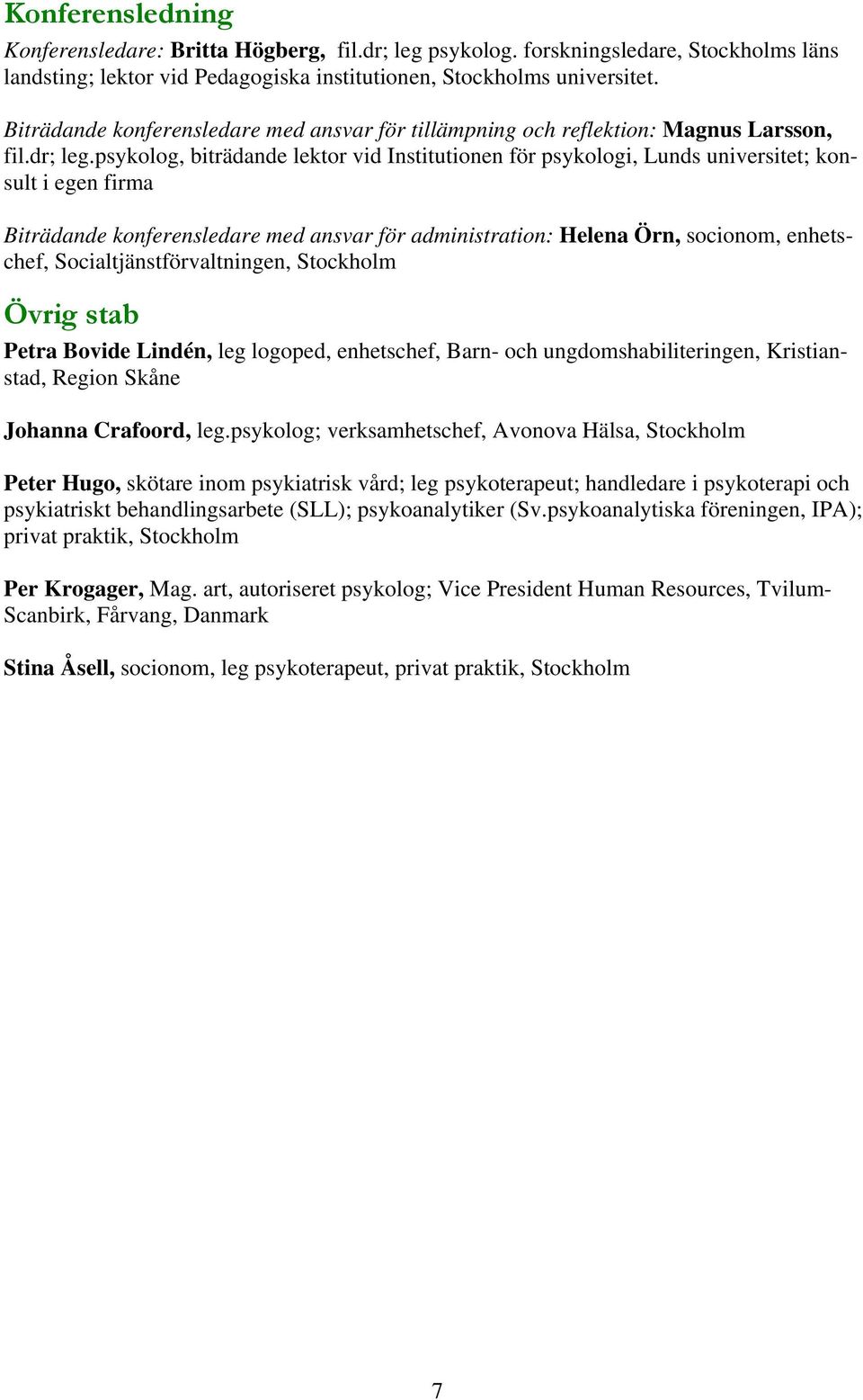 psykolog, biträdande lektor vid Institutionen för psykologi, Lunds universitet; konsult i egen firma Biträdande konferensledare med ansvar för administration: Helena Örn, socionom, enhetschef,