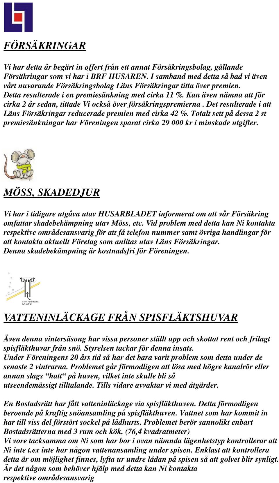 Kan även nämna att för cirka 2 år sedan, tittade Vi också över försäkringspremierna. Det resulterade i att Läns Försäkringar reducerade premien med cirka 42 %.