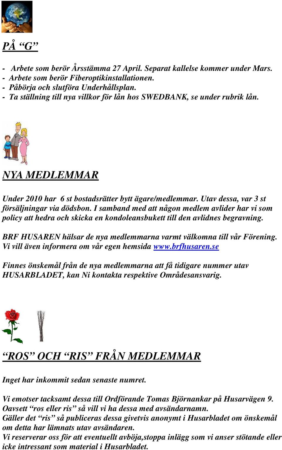 I samband med att någon medlem avlider har vi som policy att hedra och skicka en kondoleansbukett till den avlidnes begravning. BRF HUSAREN hälsar de nya medlemmarna varmt välkomna till vår Förening.