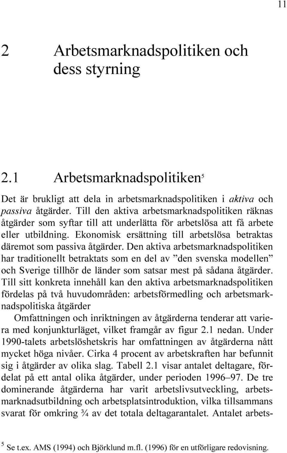 SA ATT F ARBETE ELLER UTBILDNIN %KONOMISK ERS TTNIN TILL ARBETSL SA BETRAKTAS D REMOT SOM PASSIVA T RDER $EN AKTIVA ARBETSMARKNADSPOLITIKEN HAR TRADITIONELLT BETRAKTATS SOM EN DEL AV DEN SVENSKA