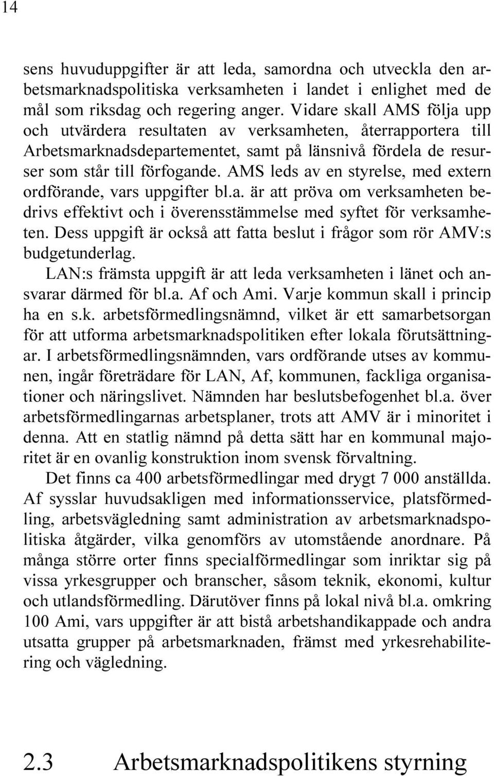 -3 LEDS AV EN STYRELSE MED EXTERN ORDF RANDE VARS UPPIFTER BLA R ATT PR VA OM VERKSAMHETEN BE DRIVS EFFEKTIVT OCH I VERENSST MMELSE MED SYFTET F R VERKSAMHE TEN $ESS UPPIFT R OCKS ATT FATTA BESLUT I