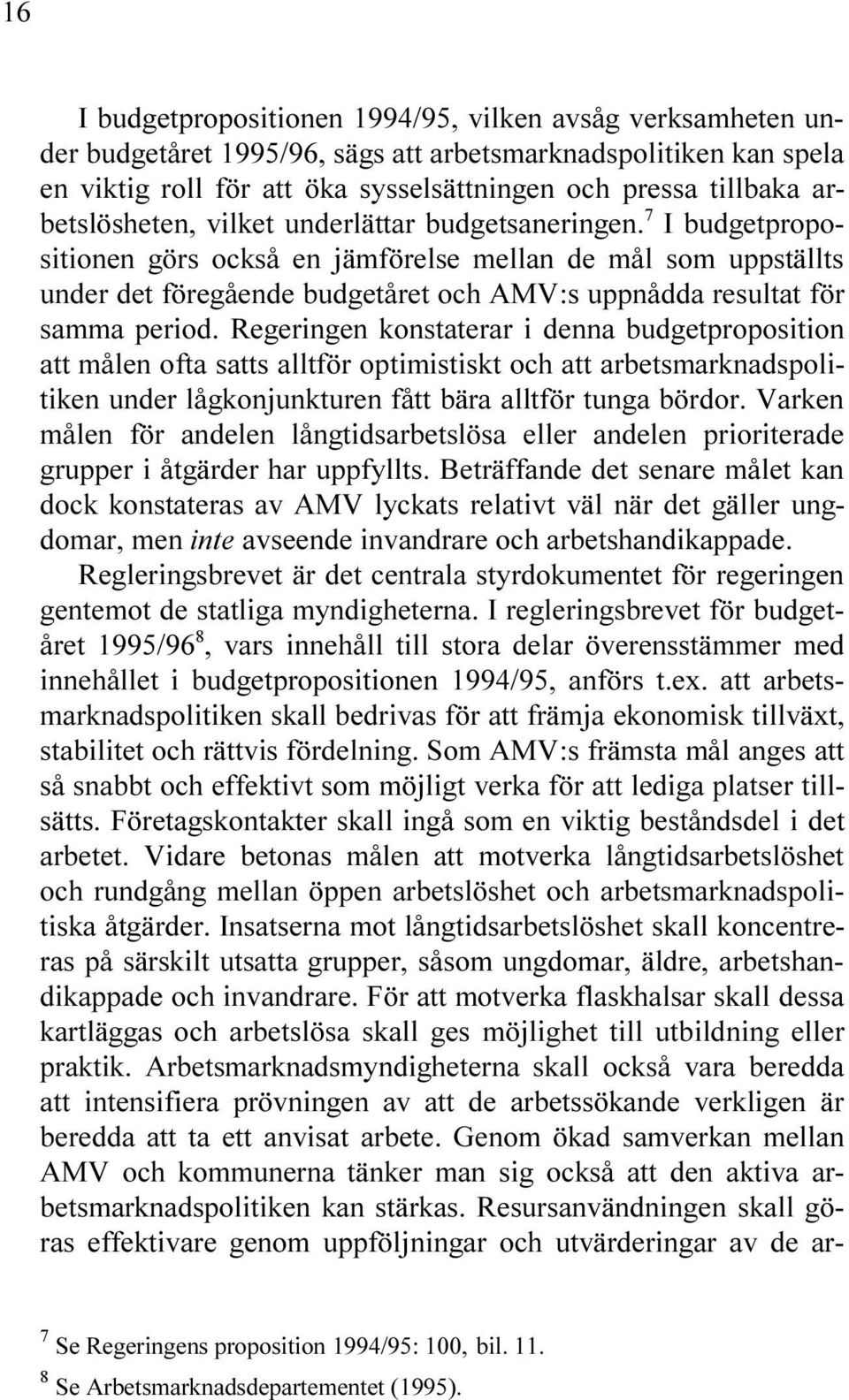 -6S UPPN DDA RESULTAT F R SAMMA PERIOD 2EERINEN KONSTATERAR I DENNA BUDETPROPOSITION ATT M LEN OFTA SATTS ALLTF R OPTIMISTISKT OCH ATT ARBETSMARKNADSPOLI TIKEN UNDER L KONJUNKTUREN F TT B RA ALLTF R