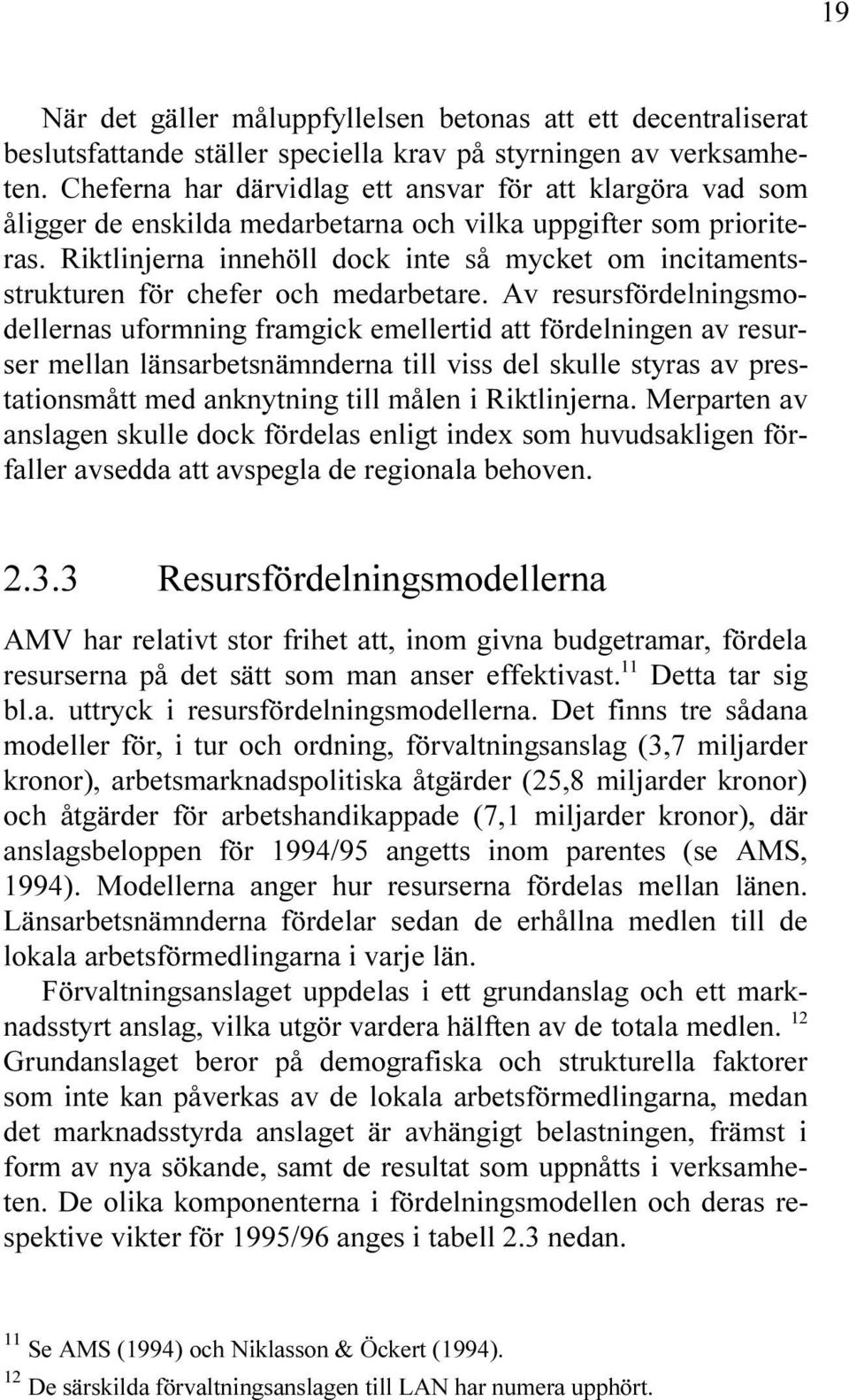 V RESURSF RDELNINSMO DELLERNAS UFORMNIN FRAMICK EMELLERTID ATT F RDELNINEN AV RESUR SER MELLAN L NSARBETSN MNDERNA TILL VISS DEL SKULLE STYRAS AV PRES TATIONSM TT MED ANKNYTNIN TILL M LEN I