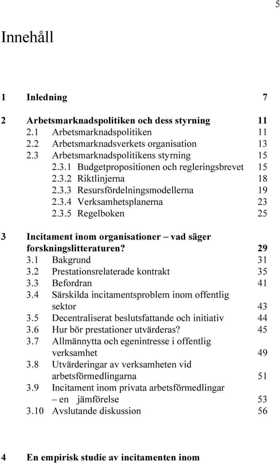 ER FORSKNINSLITTERATUREN "AKRUND 0RESTATIONSRELATERADE KONTRAKT "EFORDRAN 3 RSKILDA INCITAMENTSPROBLEM INOM OFFENTLI SEKTOR $ECENTRALISERAT BESLUTSFATTANDE OCH INITIATIV (UR B R