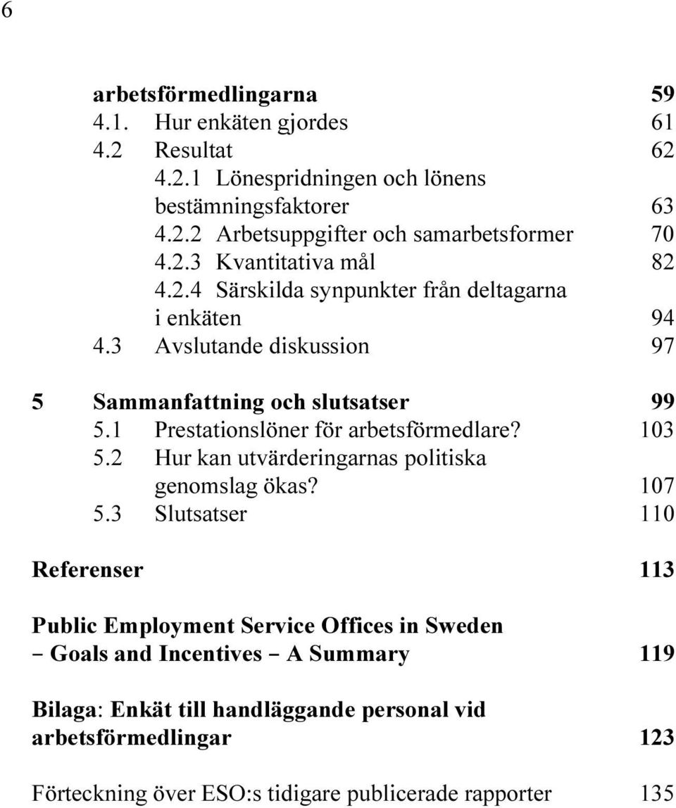 VSLUTANDE DISKUSSION 3AMMANFATTNIN OCH SLUTSATSER 0RESTATIONSL NER F R ARBETSF RMEDLARE (UR KAN UTV RDERINARNAS POLITISKA ENOMSLA