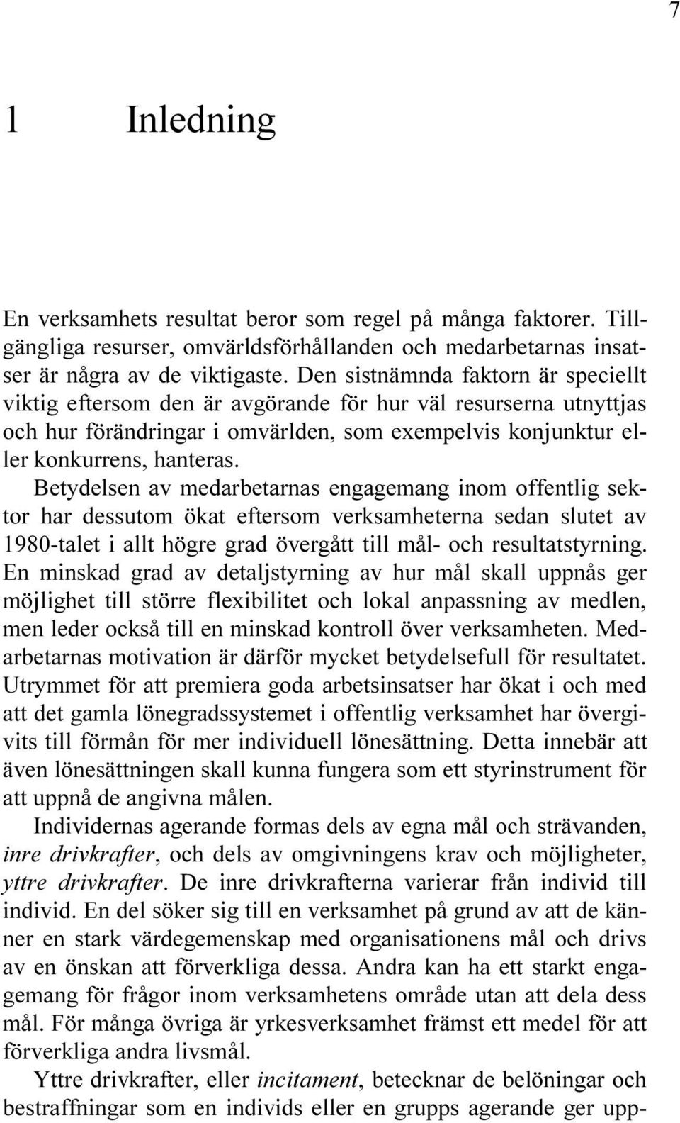 HAR DESSUTOM KAT EFTERSOM VERKSAMHETERNA SEDAN SLUTET AV TALET I ALLT H RE RAD VER TT TILL M L OCH RESULTATSTYRNIN %N MINSKAD RAD AV DETALJSTYRNIN AV HUR M L SKALL UPPN S ER M JLIHET TILL ST RRE