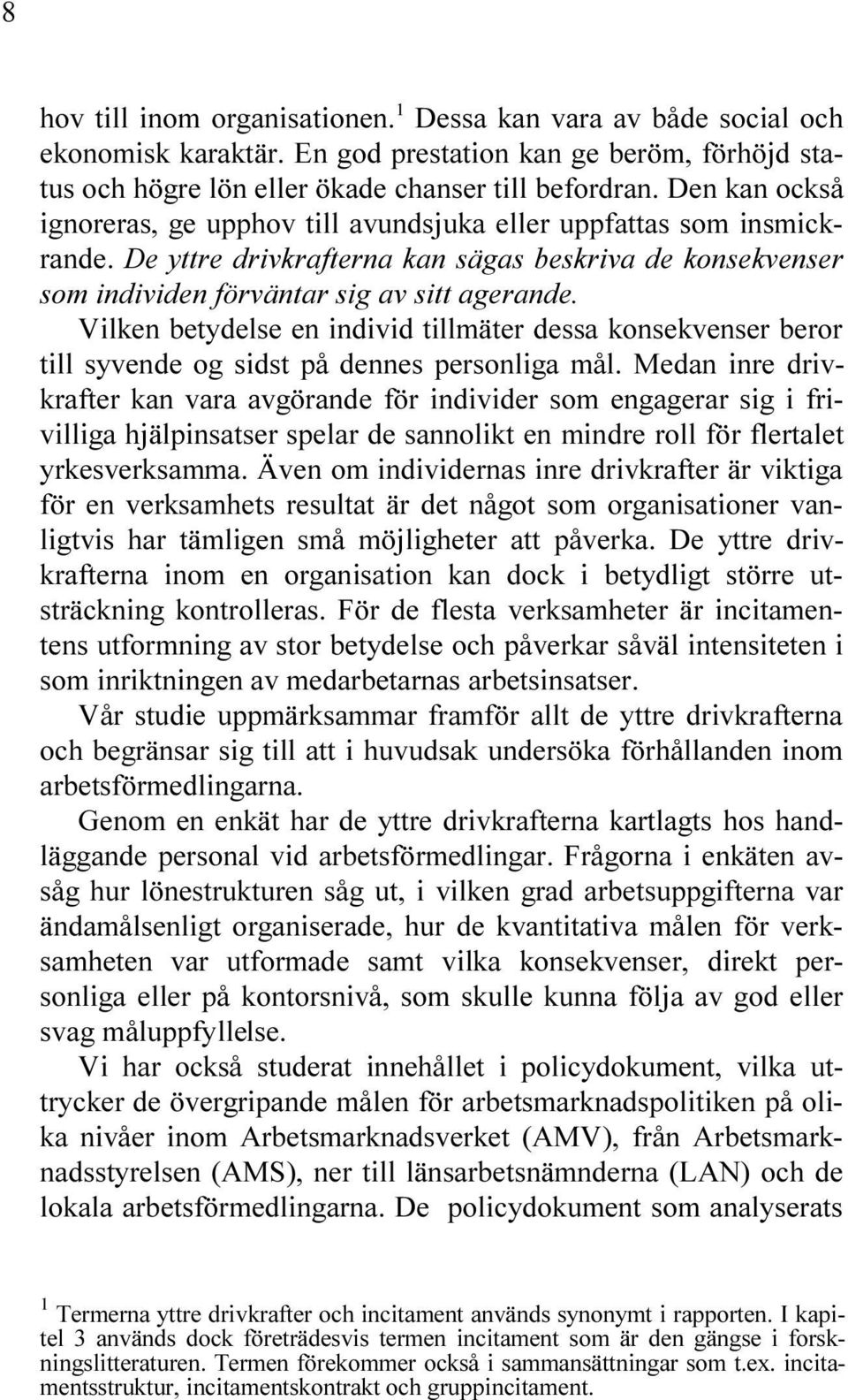 DESSA KONSEKVENSER BEROR TILL SYVENDE O SIDST P DENNES PERSONLIA M L -EDAN INRE DRIV KRAFTER KAN VARA AV RANDE F R INDIVIDER SOM ENAERAR SI I FRI VILLIA HJ LPINSATSER SPELAR DE SANNOLIKT EN MINDRE