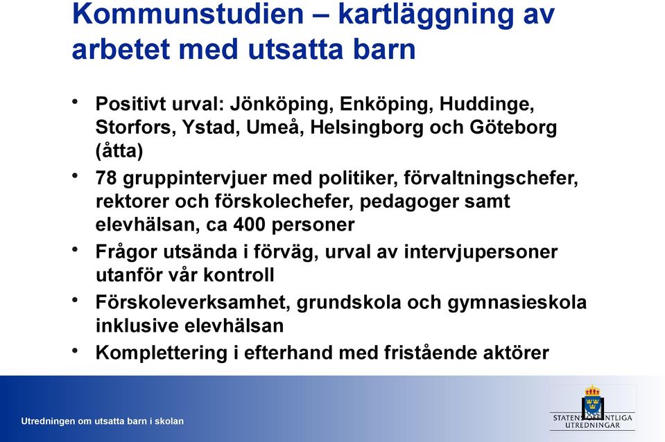 förskolechefer, pedagoger samt elevhälsan, ca 400 personer Frågor utsända i förväg, urval av intervjupersoner utanför