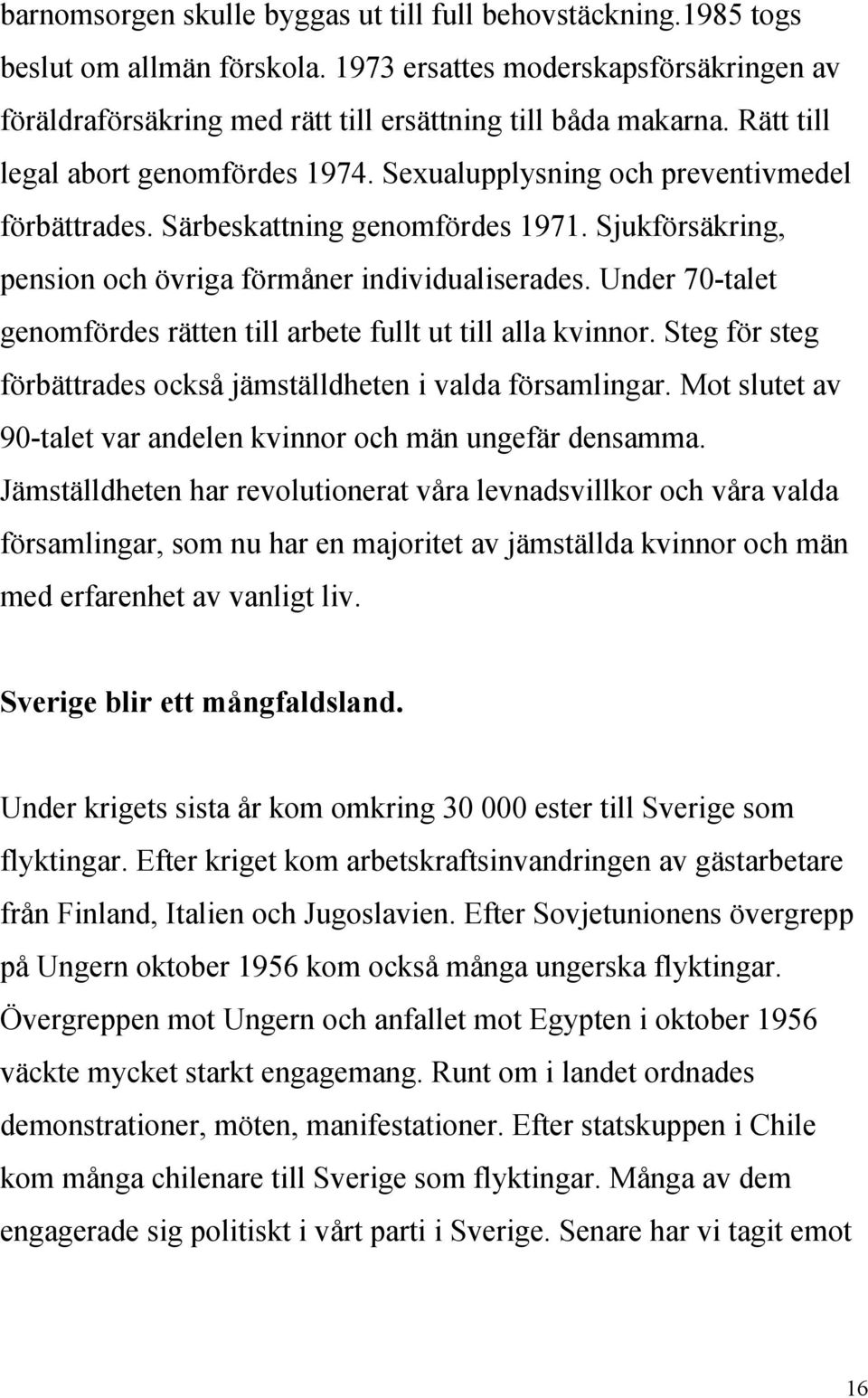 Under 70-talet genomfördes rätten till arbete fullt ut till alla kvinnor. Steg för steg förbättrades också jämställdheten i valda församlingar.