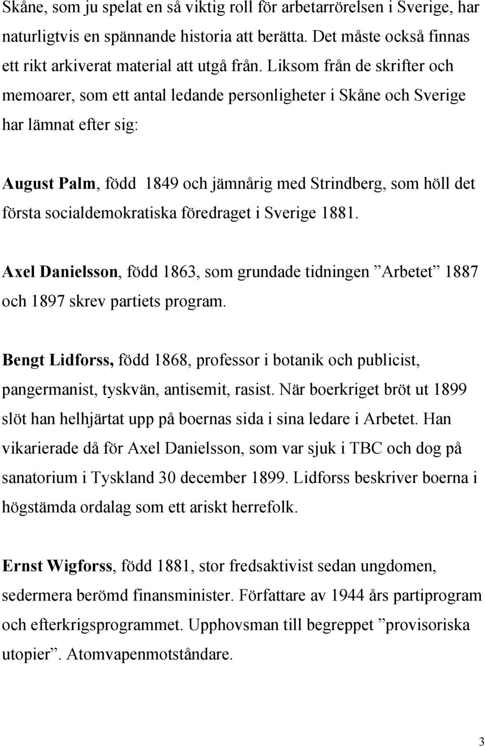 socialdemokratiska föredraget i Sverige 1881. Axel Danielsson, född 1863, som grundade tidningen Arbetet 1887 och 1897 skrev partiets program.