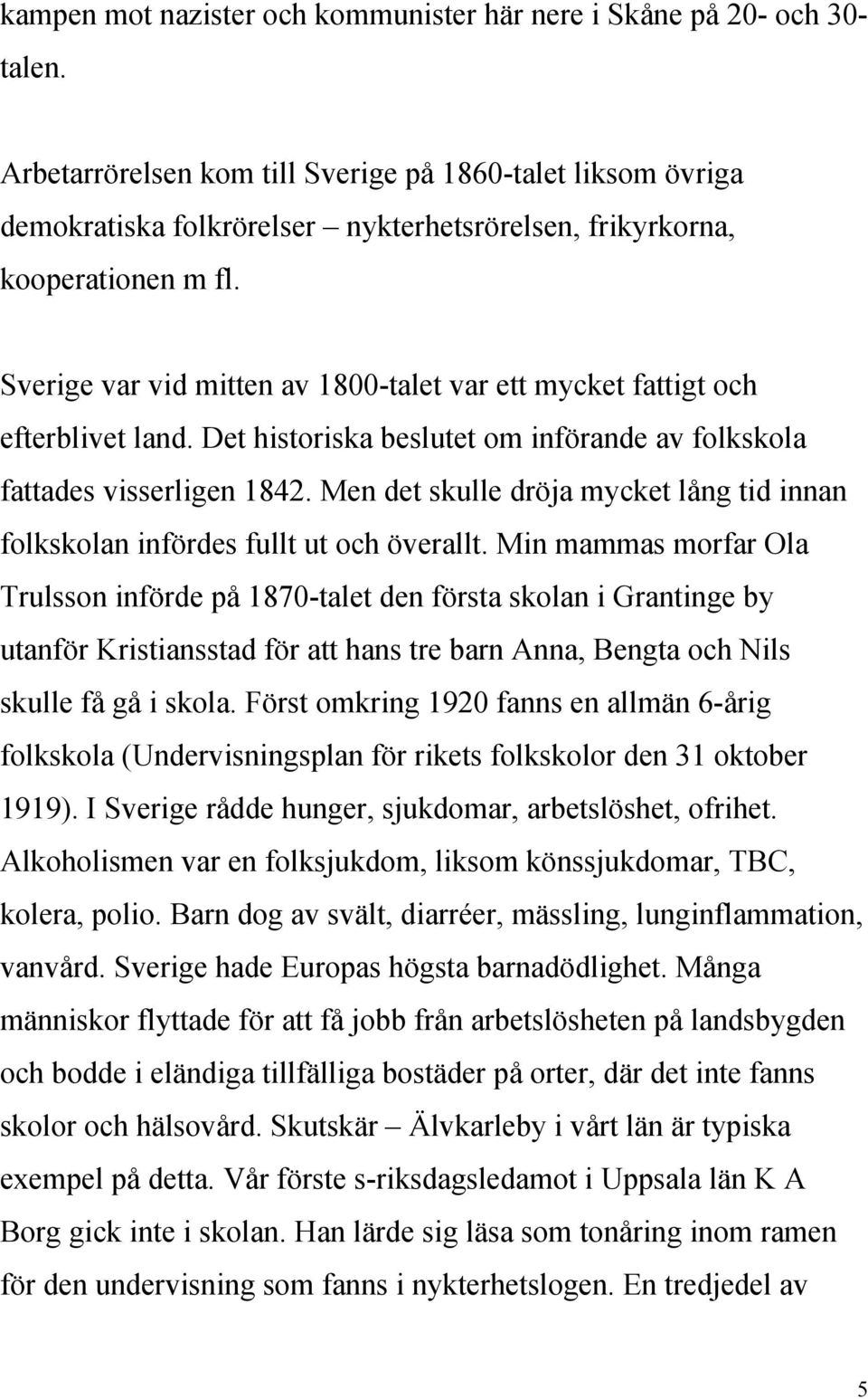 Sverige var vid mitten av 1800-talet var ett mycket fattigt och efterblivet land. Det historiska beslutet om införande av folkskola fattades visserligen 1842.