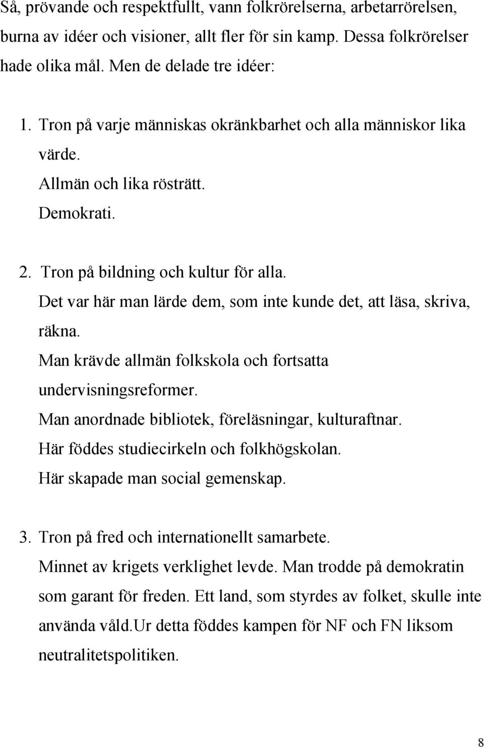 Det var här man lärde dem, som inte kunde det, att läsa, skriva, räkna. Man krävde allmän folkskola och fortsatta undervisningsreformer. Man anordnade bibliotek, föreläsningar, kulturaftnar.