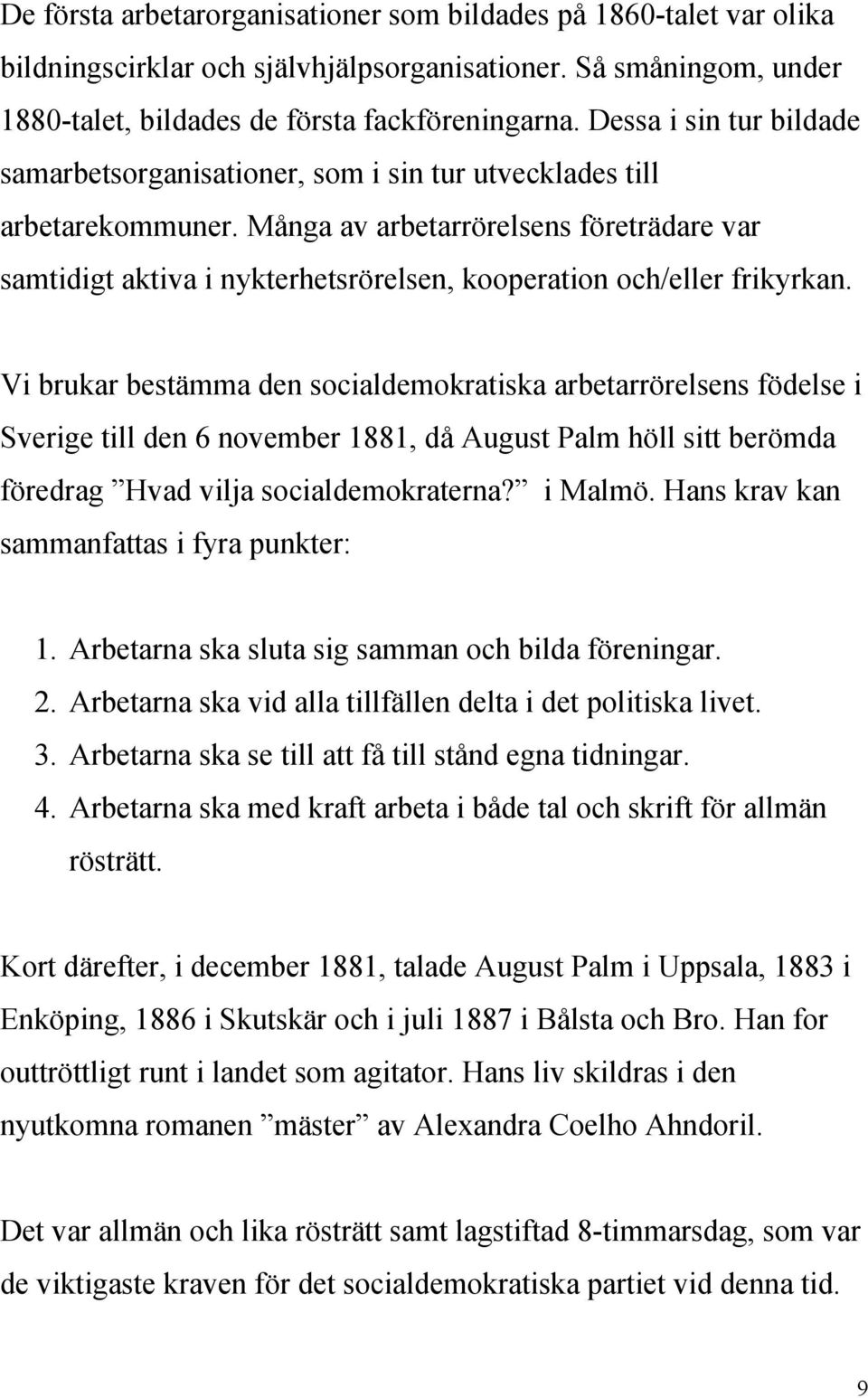 Många av arbetarrörelsens företrädare var samtidigt aktiva i nykterhetsrörelsen, kooperation och/eller frikyrkan.