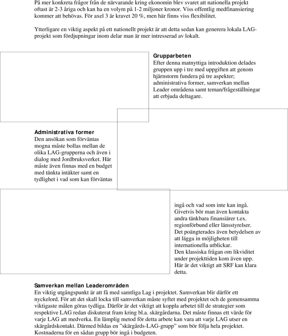 Ytterligare en viktig aspekt på ett nationellt projekt är att detta sedan kan generera lokala LAGprojekt som fördjupningar inom delar man är mer intresserad av lokalt.