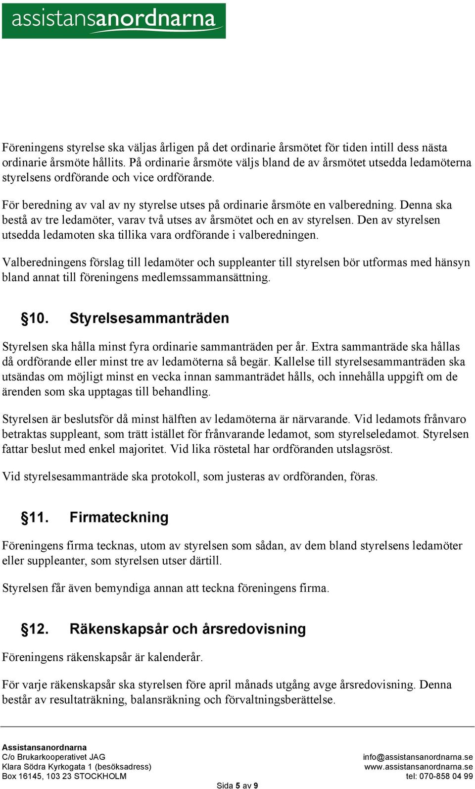 Denna ska bestå av tre ledamöter, varav två utses av årsmötet och en av styrelsen. Den av styrelsen utsedda ledamoten ska tillika vara ordförande i valberedningen.
