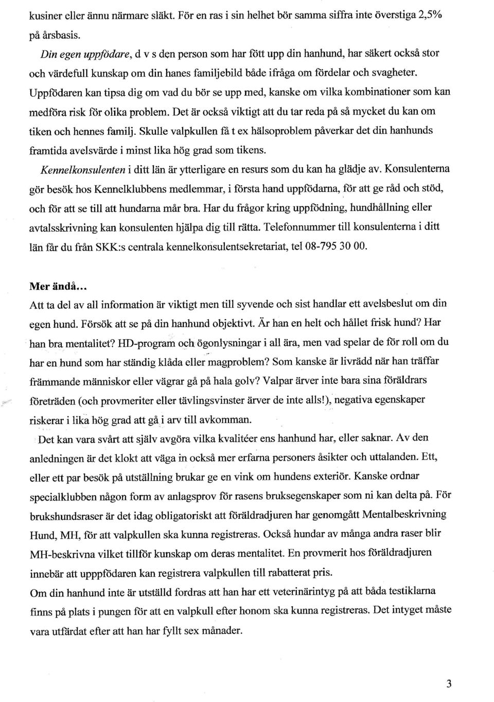 Uppfodaren kan tipsa dig om vad du bor se upp med, kanske om vilka kombinationer som kan medfora risk forolika problem.