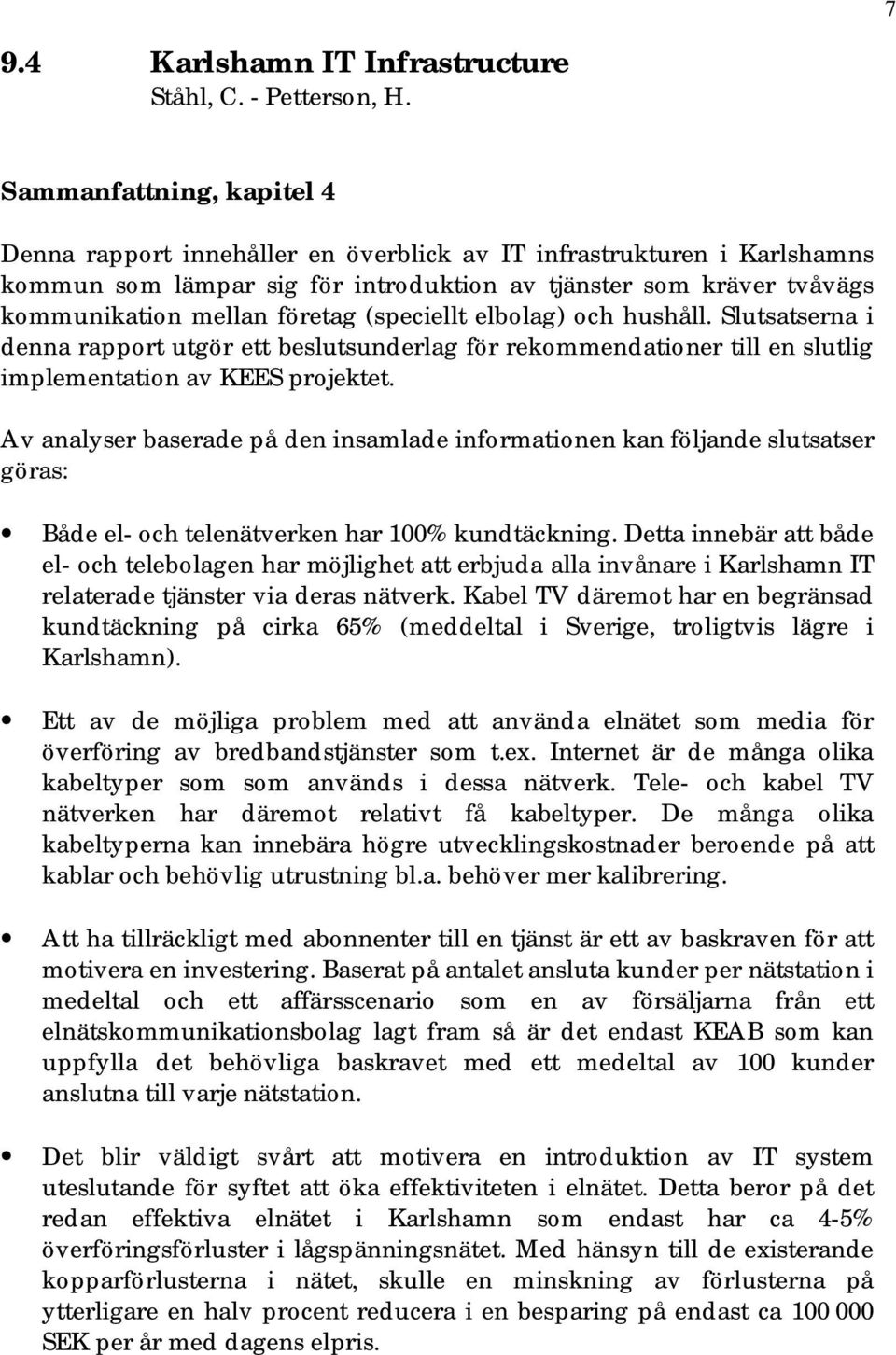 (speciellt elbolag) och hushåll. Slutsatserna i denna rapport utgör ett beslutsunderlag för rekommendationer till en slutlig implementation av KEES projektet.