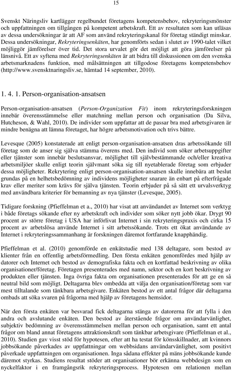 Dessa undersökningar, Rekryteringsenkäten, har genomförts sedan i slutet av 1990-talet vilket möjliggör jämförelser över tid. Det stora urvalet gör det möjligt att göra jämförelser på länsnivå.