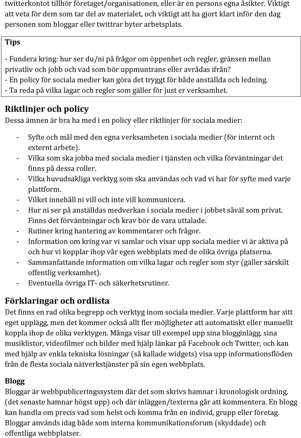 Tips Funderakring:hurserdu/nipåfrågoromöppenhetochregler,gränsenmellan privatlivochjobbochvadsomböruppmuntranselleravrådasifrån? Enpolicyförsocialamedierkangöradettryggtförbådeanställdaochledning.