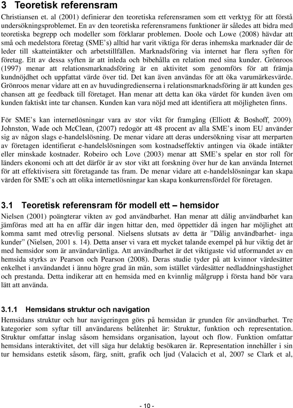 Doole och Lowe (2008) hävdar att små och medelstora företag (SME s) alltid har varit viktiga för deras inhemska marknader där de leder till skatteintäkter och arbetstillfällen.