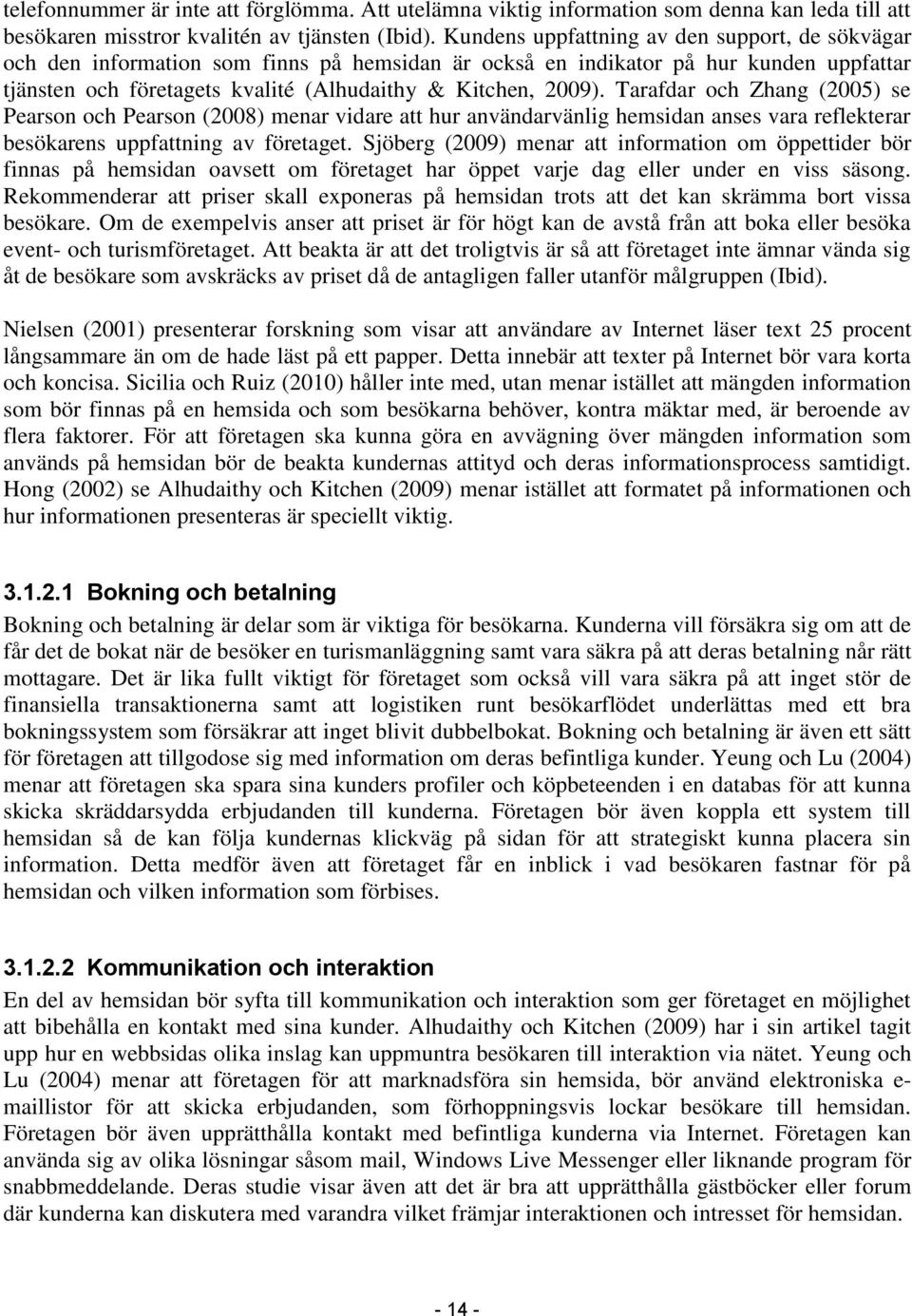 Tarafdar och Zhang (2005) se Pearson och Pearson (2008) menar vidare att hur användarvänlig hemsidan anses vara reflekterar besökarens uppfattning av företaget.