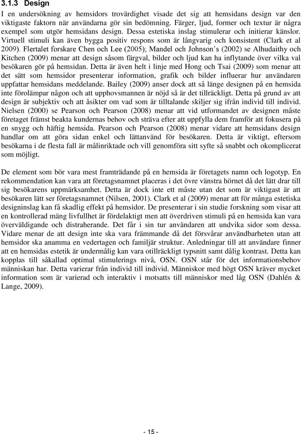 Virtuell stimuli kan även bygga positiv respons som är långvarig och konsistent (Clark et al 2009).