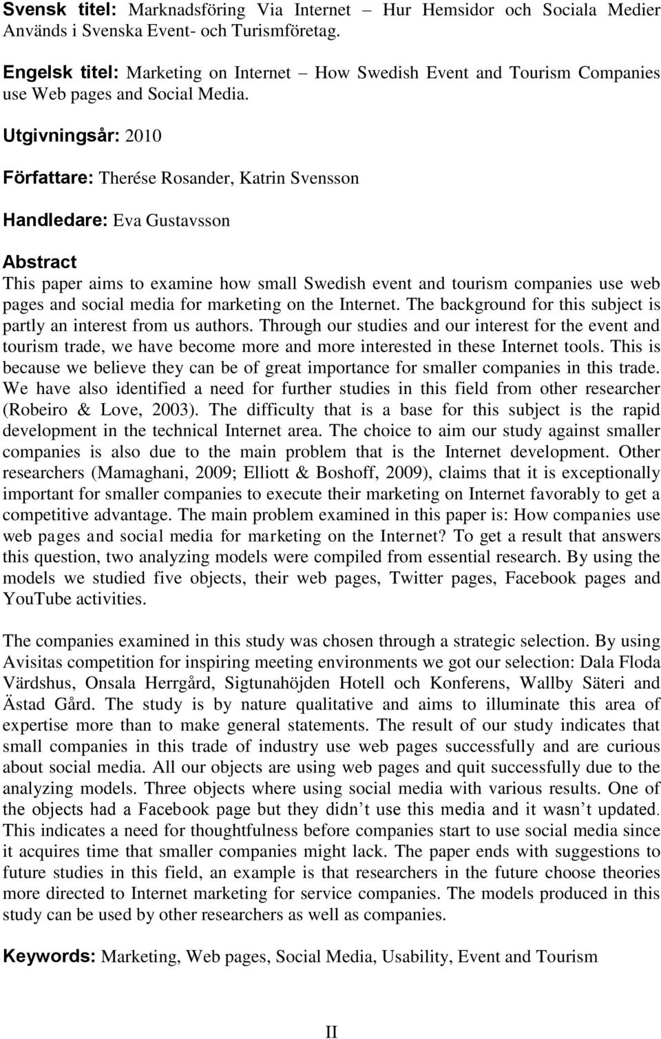 Utgivningsår: 2010 Författare: Therése Rosander, Katrin Svensson Handledare: Eva Gustavsson Abstract This paper aims to examine how small Swedish event and tourism companies use web pages and social