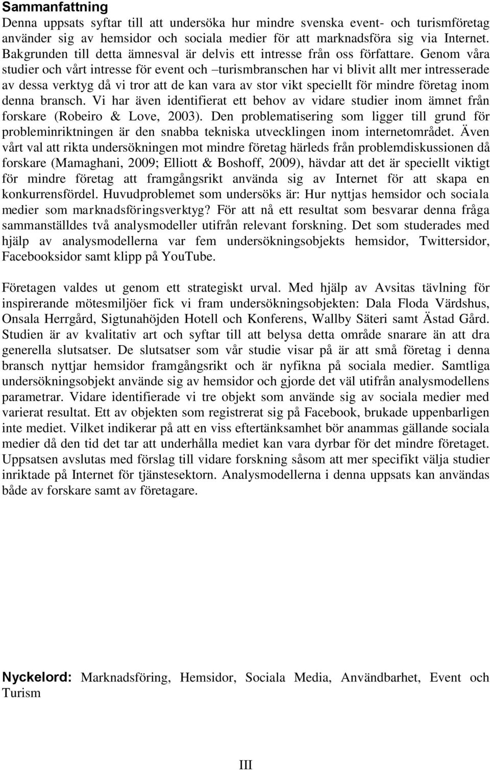 Genom våra studier och vårt intresse för event och turismbranschen har vi blivit allt mer intresserade av dessa verktyg då vi tror att de kan vara av stor vikt speciellt för mindre företag inom denna