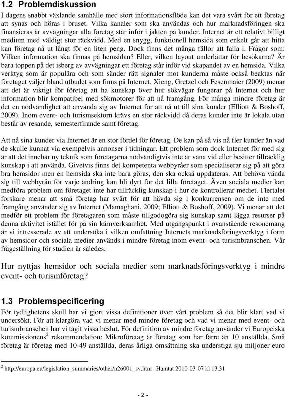 Med en snygg, funktionell hemsida som enkelt går att hitta kan företag nå ut långt för en liten peng. Dock finns det många fällor att falla i. Frågor som: Vilken information ska finnas på hemsidan?