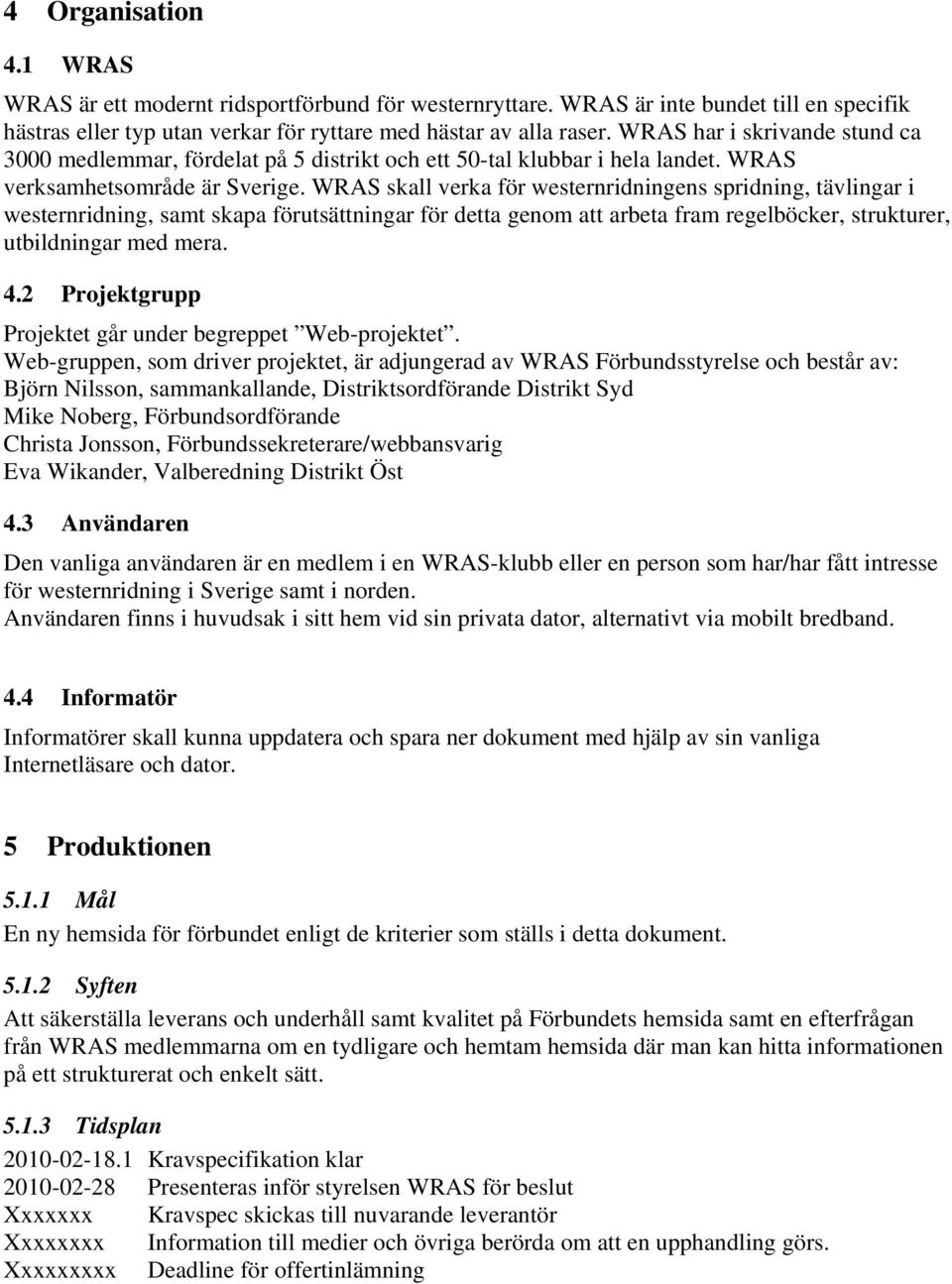 WRAS skall verka för westernridningens spridning, tävlingar i westernridning, samt skapa förutsättningar för detta genom att arbeta fram regelböcker, strukturer, utbildningar med mera. 4.