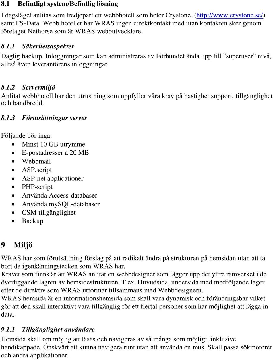 Inloggningar som kan administreras av Förbundet ända upp till superuser nivå, alltså även leverantörens inloggningar. 8.1.