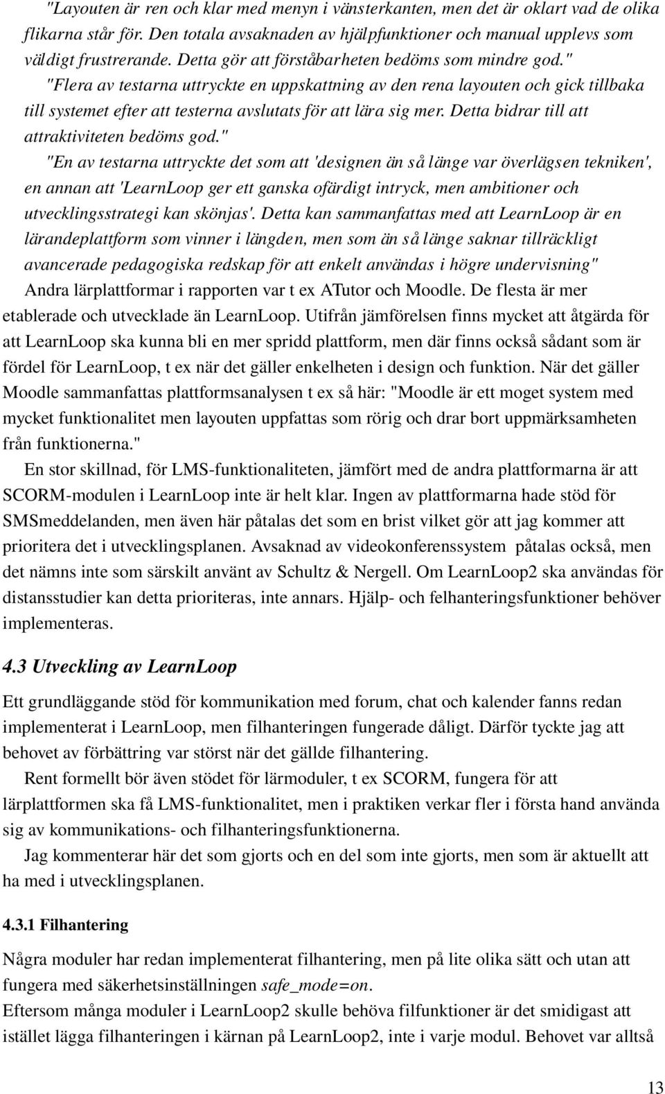 " "Flera av testarna uttryckte en uppskattning av den rena layouten och gick tillbaka till systemet efter att testerna avslutats för att lära sig mer. Detta bidrar till att attraktiviteten bedöms god.