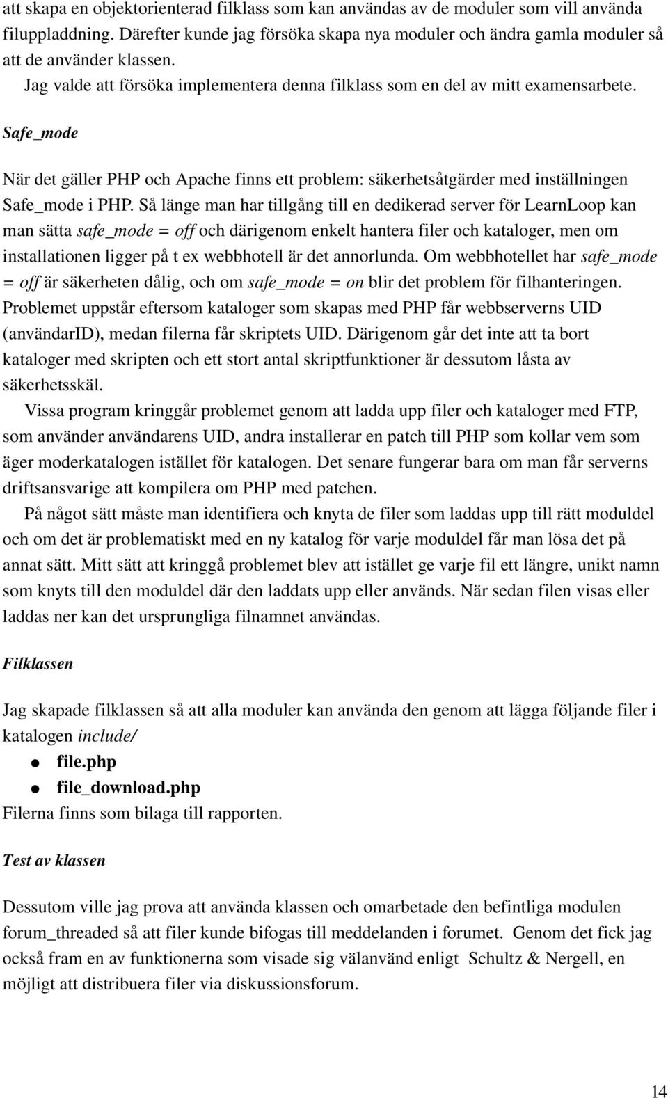 Så länge man har tillgång till en dedikerad server för LearnLoop kan man sätta safe_mode = off och därigenom enkelt hantera filer och kataloger, men om installationen ligger på t ex webbhotell är det