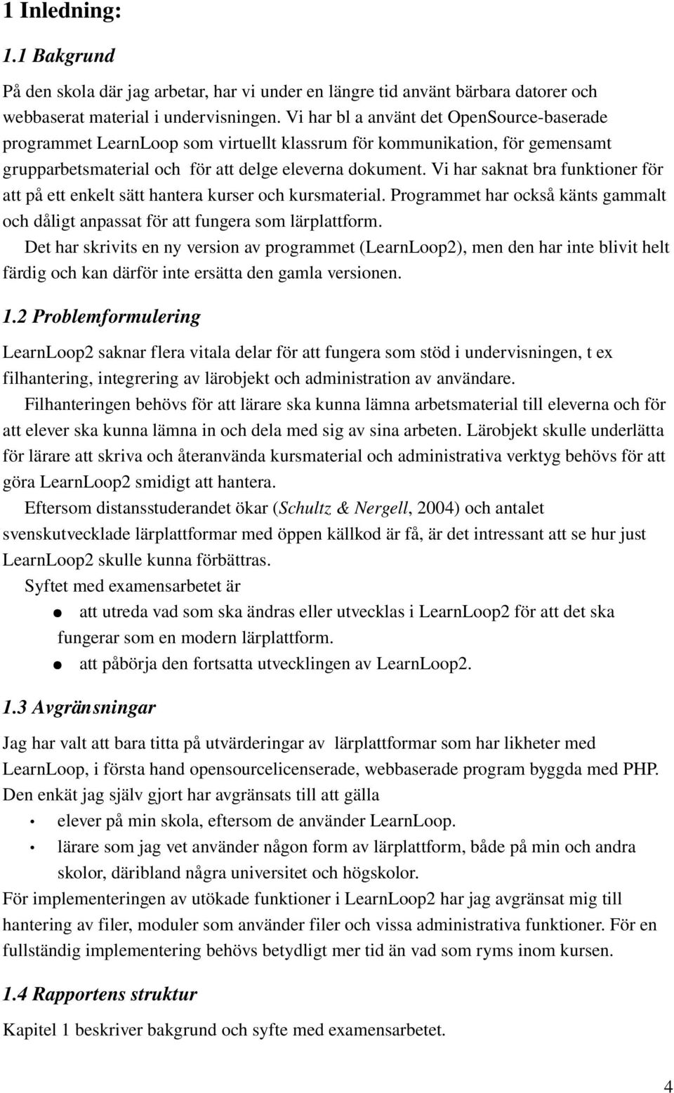 Vi har saknat bra funktioner för att på ett enkelt sätt hantera kurser och kursmaterial. Programmet har också känts gammalt och dåligt anpassat för att fungera som lärplattform.