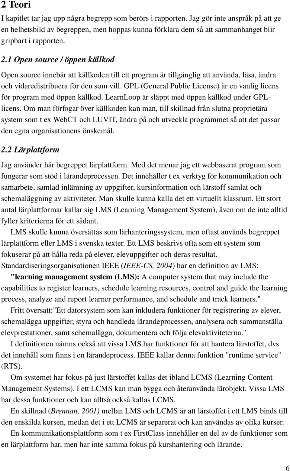 1 Open source / öppen källkod Open source innebär att källkoden till ett program är tillgänglig att använda, läsa, ändra och vidaredistribuera för den som vill.