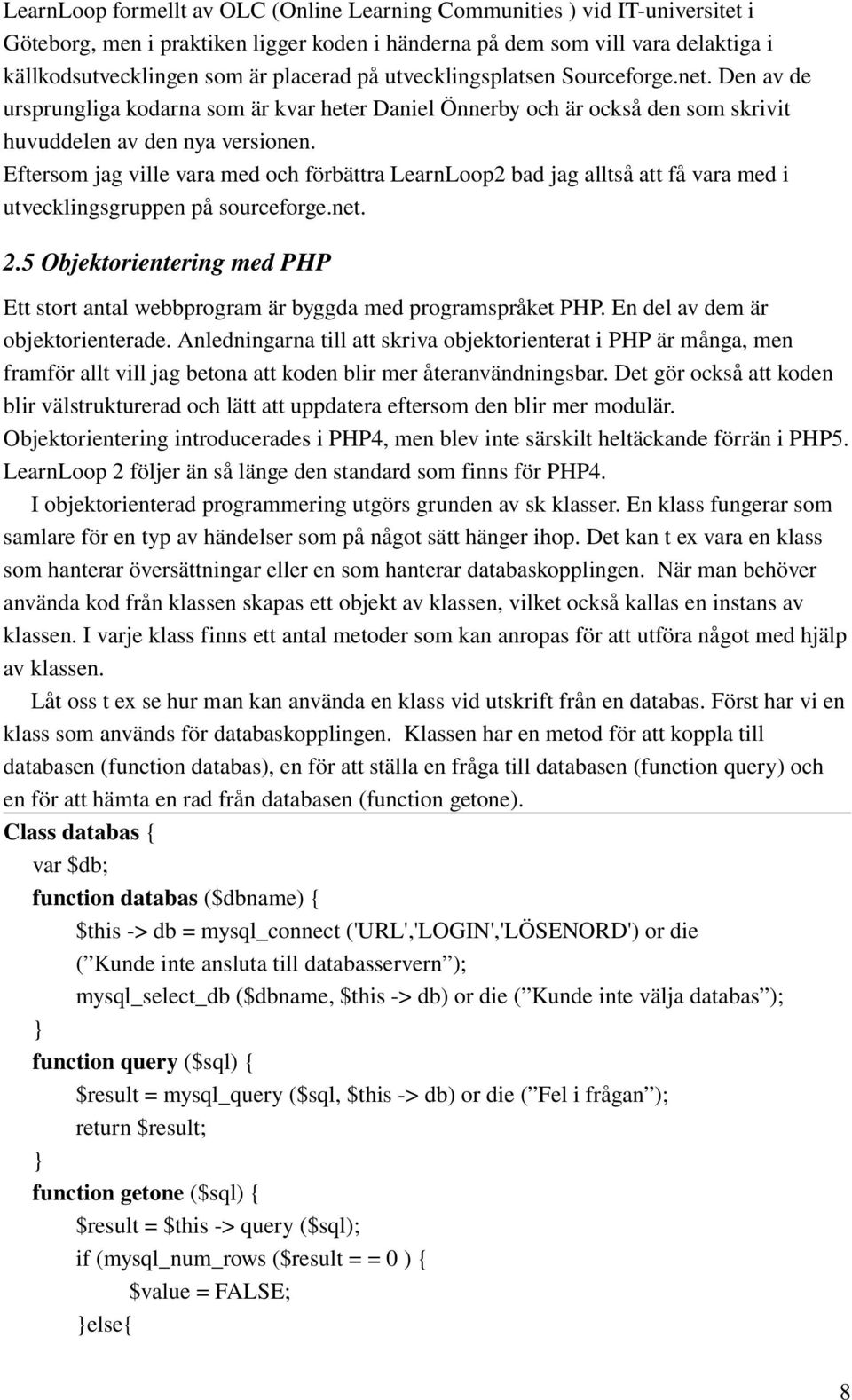 Eftersom jag ville vara med och förbättra LearnLoop2 bad jag alltså att få vara med i utvecklingsgruppen på sourceforge.net. 2.