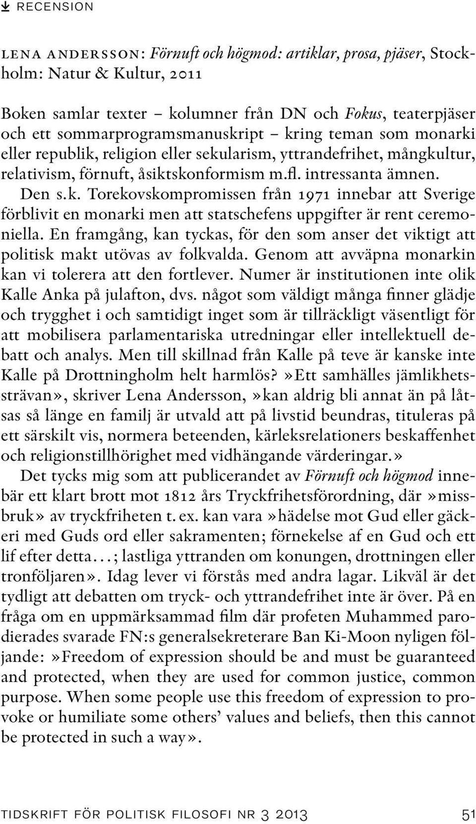 En framgång, kan tyckas, för den som anser det viktigt att politisk makt utövas av folkvalda. Genom att avväpna monarkin kan vi tolerera att den fortlever.