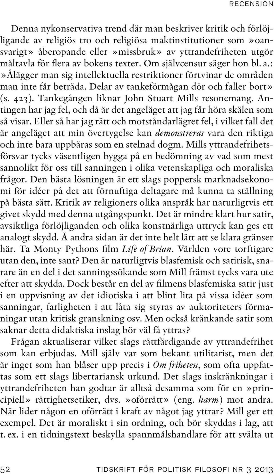 Delar av tankeförmågan dör och faller bort» (s. 423). Tankegången liknar John Stuart Mills resonemang. Antingen har jag fel, och då är det angeläget att jag får höra skälen som så visar.