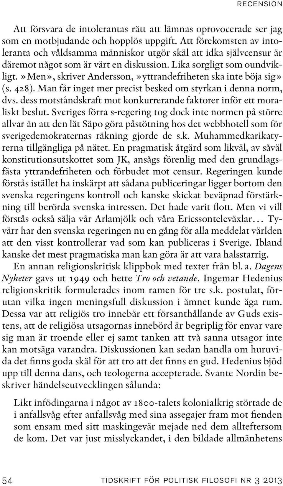 »men», skriver Andersson,»yttrandefriheten ska inte böja sig» (s. 428). Man får inget mer precist besked om styrkan i denna norm, dvs.