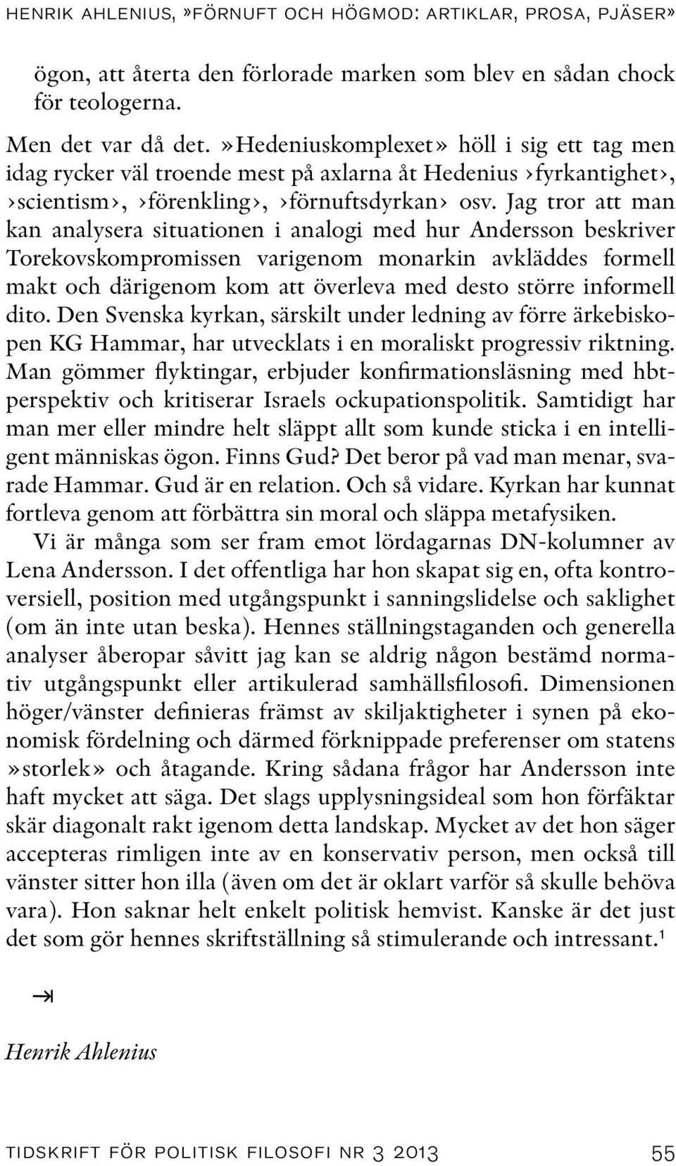 Jag tror att man kan analysera situationen i analogi med hur Andersson beskriver Torekovskompromissen varigenom monarkin avkläddes formell makt och därigenom kom att överleva med desto större