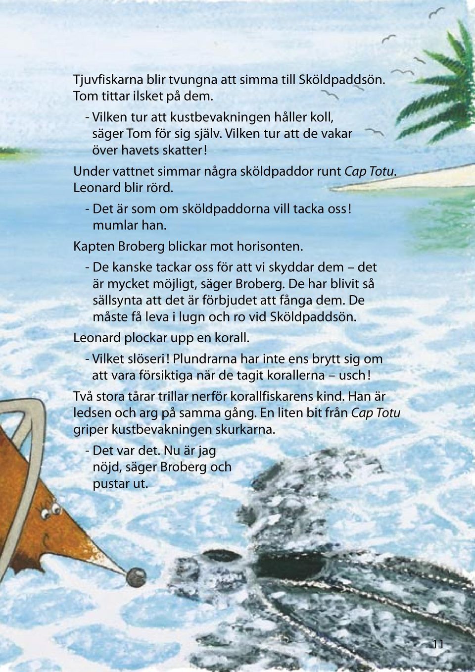 - De kanske tackar oss för att vi skyddar dem det är mycket möjligt, säger Broberg. De har blivit så sällsynta att det är förbjudet att fånga dem. De måste få leva i lugn och ro vid Sköldpaddsön.