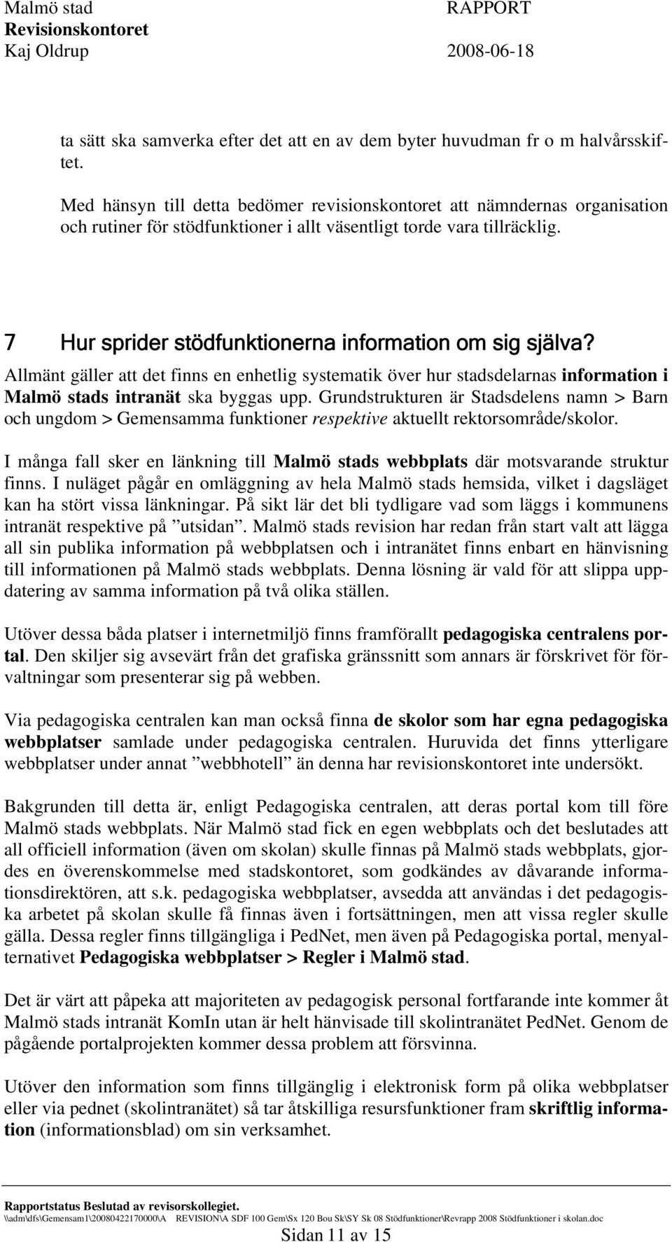 7 Hur sprider stödfunktionerna information om sig själva? Allmänt gäller att det finns en enhetlig systematik över hur stadsdelarnas information i Malmö stads intranät ska byggas upp.