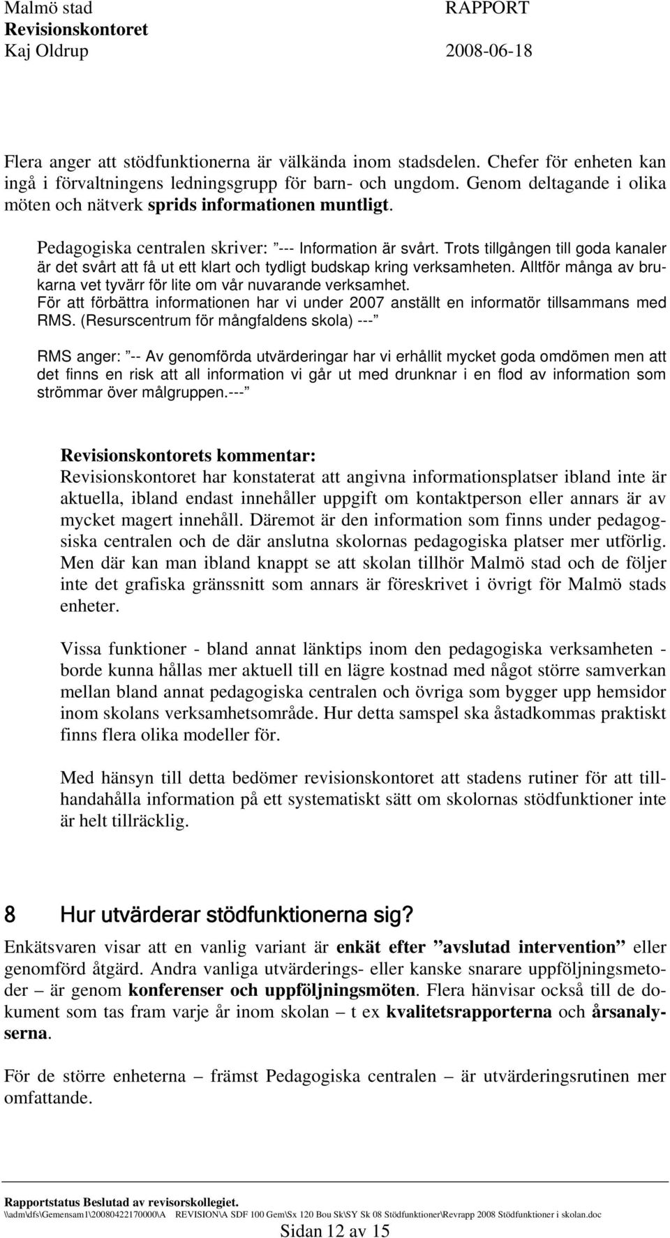 Trots tillgången till goda kanaler är det svårt att få ut ett klart och tydligt budskap kring verksamheten. Alltför många av brukarna vet tyvärr för lite om vår nuvarande verksamhet.