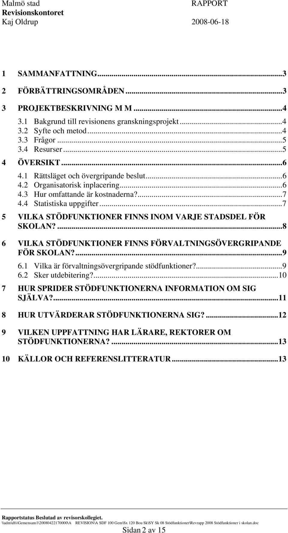 ..7 5 VILKA STÖDFUNKTIONER FINNS INOM VARJE STADSDEL FÖR SKOLAN?...8 6 VILKA STÖDFUNKTIONER FINNS FÖRVALTNINGSÖVERGRIPANDE FÖR SKOLAN?...9 6.1 Vilka är förvaltningsövergripande stödfunktioner?...9 6.2 Sker utdebitering?