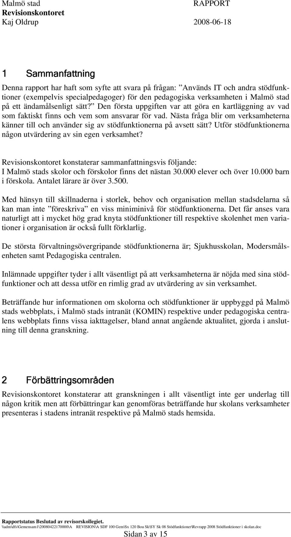 Nästa fråga blir om verksamheterna känner till och använder sig av stödfunktionerna på avsett sätt? Utför stödfunktionerna någon utvärdering av sin egen verksamhet?