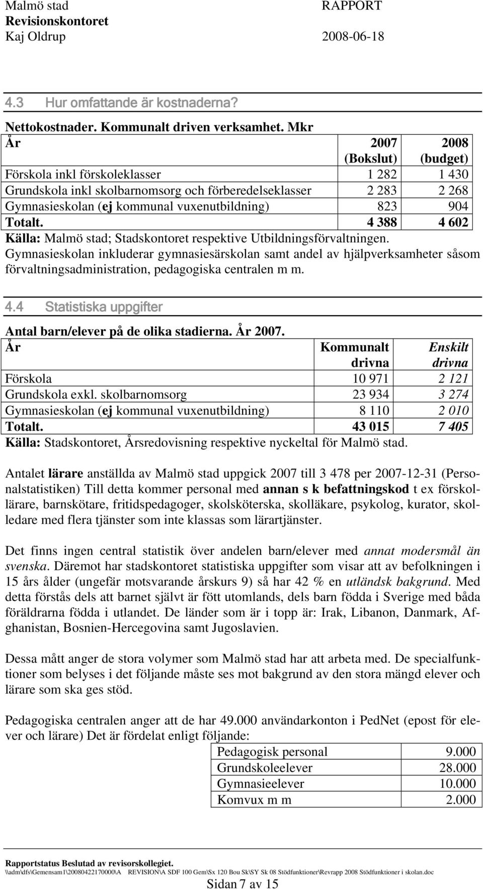 Totalt. 4 388 4 602 Källa: Malmö stad; Stadskontoret respektive Utbildningsförvaltningen.