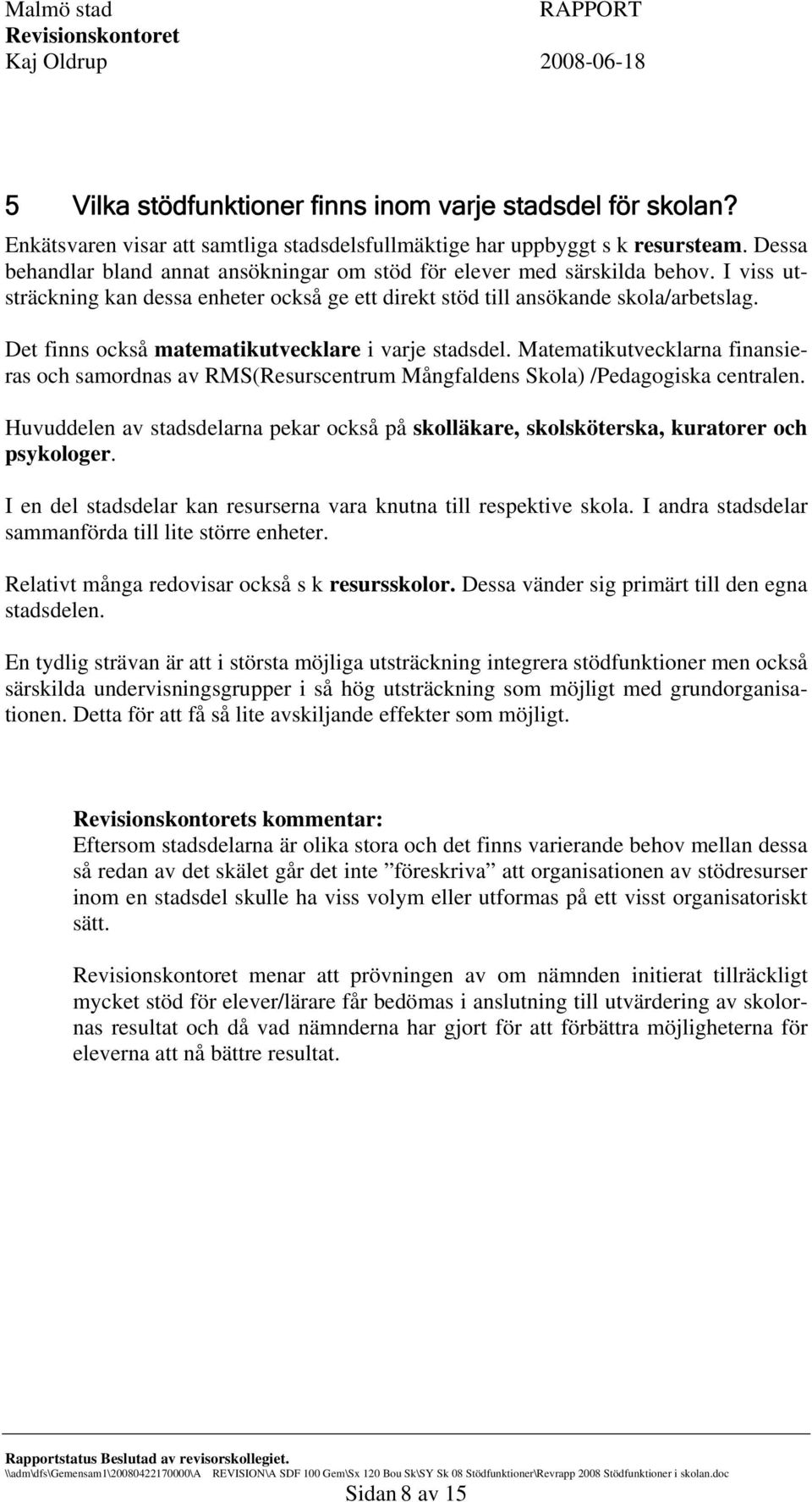 Det finns också matematikutvecklare i varje stadsdel. Matematikutvecklarna finansieras och samordnas av RMS(Resurscentrum Mångfaldens Skola) /Pedagogiska centralen.