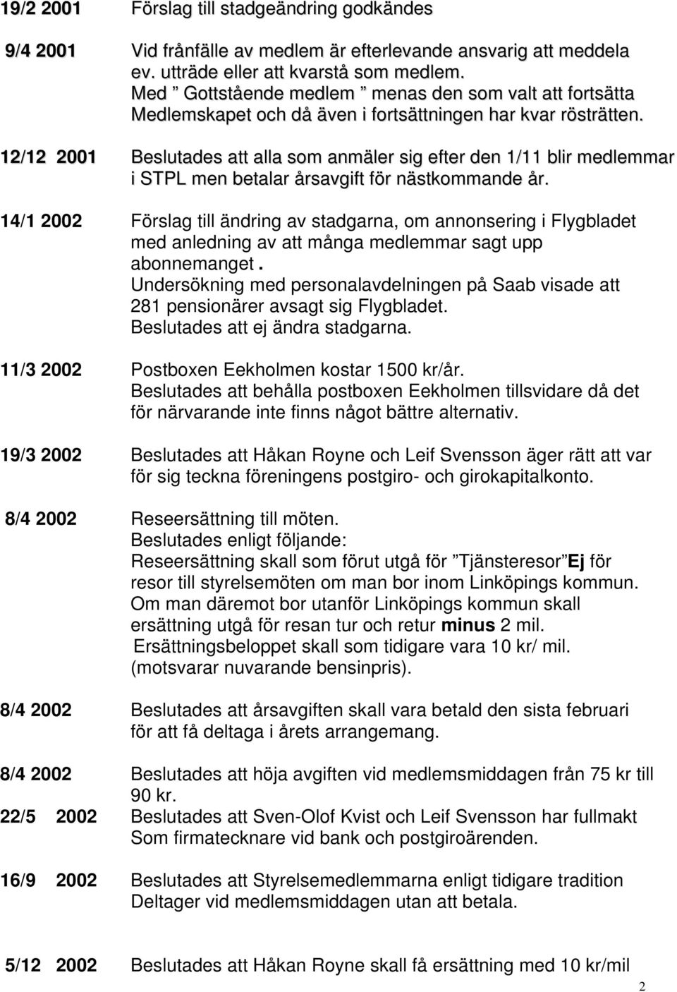 12/12 2001 Beslutades att alla som anmäler sig efter den 1/11 blir medlemmar i STPL men betalar årsavgift för nästkommande år.