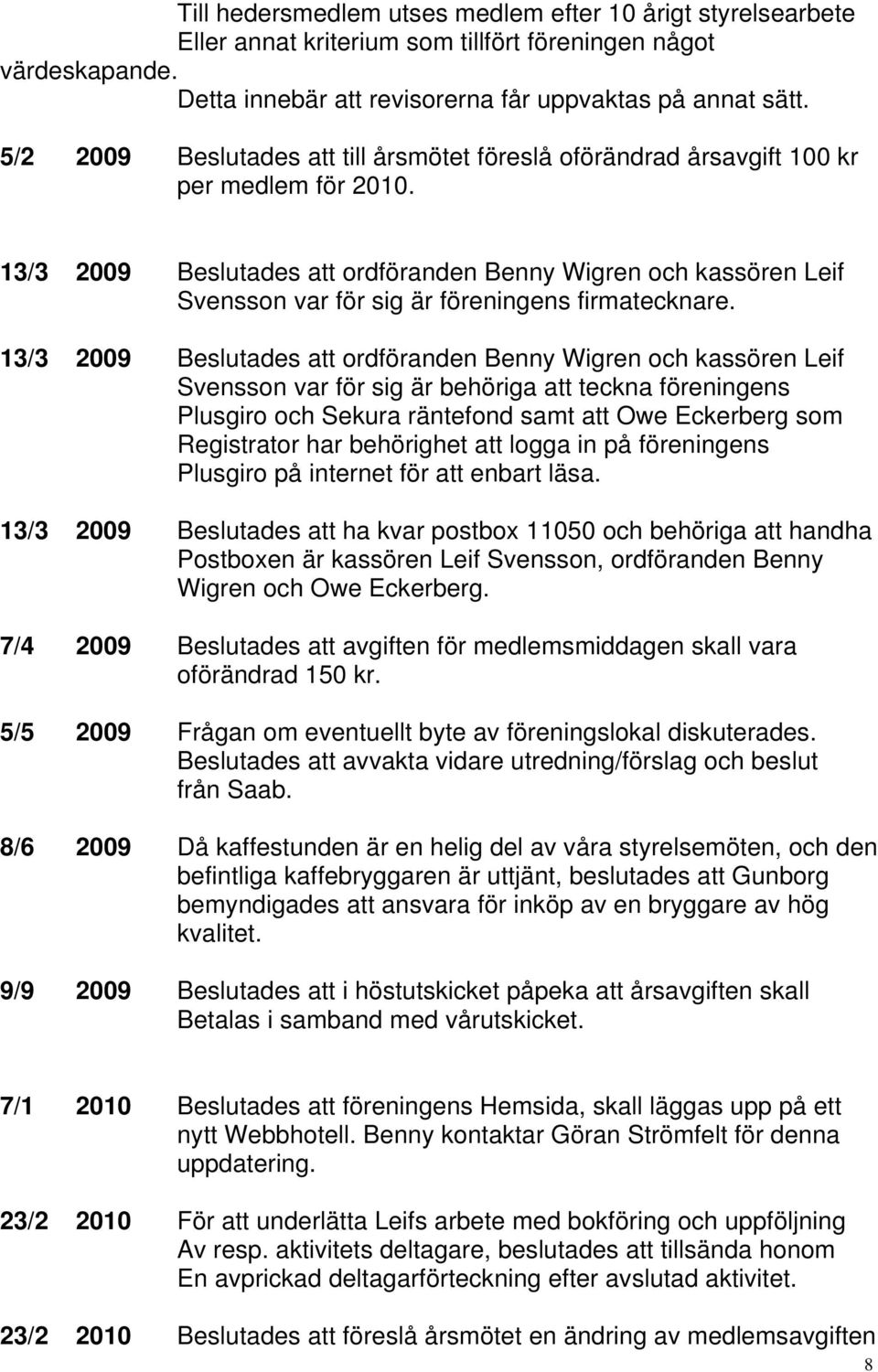 13/3 2009 Beslutades att ordföranden Benny Wigren och kassören Leif Svensson var för sig är föreningens firmatecknare.