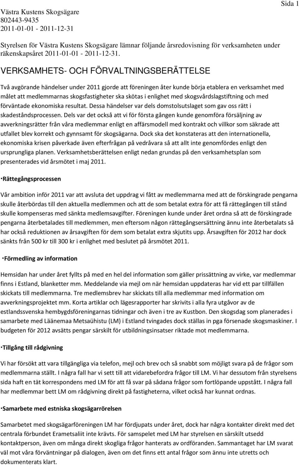 enlighet med skogsvårdslagstiftning och med förväntade ekonomiska resultat. Dessa händelser var dels domstolsutslaget som gav oss rätt i skadeståndsprocessen.